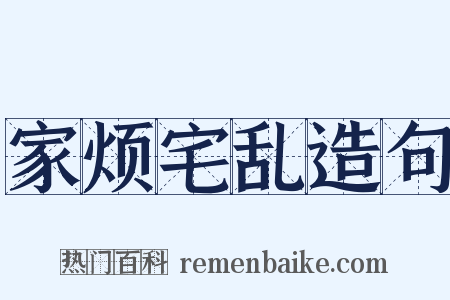 家烦宅乱造句是什么意思的图片